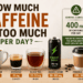 How Much Caffeine Is Too Much Per Day